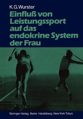 Einflu von Leistungssport auf das endokrine System der Frau - Wurster, Kurt G., and Jeschke, D. (Foreword by)