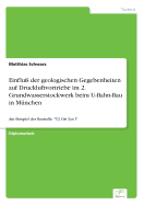 Einflu? der geologischen Gegebenheiten auf Druckluftvortriebe im 2. Grundwasserstockwerk beim U-Bahn-Bau in M?nchen: Am Beispiel der Baustelle "U2 Ost Los I"