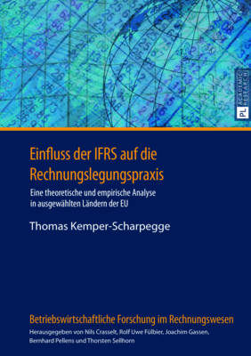 Einfluss der IFRS auf die Rechnungslegungspraxis: Eine theoretische und empirische Analyse in ausgewaehlten Laendern der EU - Pellens, Bernhard, and Kemper-Scharpegge, Thomas