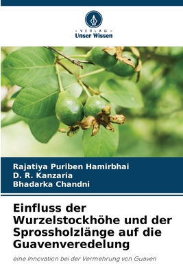 Einfluss der Wurzelstockhhe und der Sprossholzl?nge auf die Guavenveredelung - Puriben Hamirbhai, Rajatiya, and Kanzaria, D R, and Chandni, Bhadarka