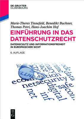 Einfuhrung in Das Datenschutzrecht: Datenschutz Und Informationsfreiheit in Europaischer Sicht - Tinnefeld, Marie-Theres, and Buchner, Benedikt, and Petri, Thomas