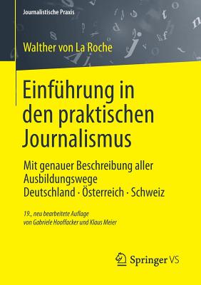 Einfuhrung in Den Praktischen Journalismus: Mit Genauer Beschreibung Aller Ausbildungswege Deutschland - Osterreich - Schweiz - La Roche, Walther, and Hooffacker, Gabriele, and Meier, Klaus