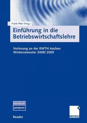 Einfuhrung in Die Betriebswirtschaftslehre: Vorlesung an Der Rwth Aachen. Wintersemester 2008/2009 - Piller, Frank (Editor), and Pilller, Frank (Editor)