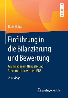 Einfuhrung in Die Bilanzierung Und Bewertung: Grundlagen Im Handels- Und Steuerrecht Sowie Den Ifrs - Hubert, Boris