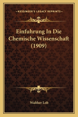 Einfuhrung In Die Chemische Wissenschaft (1909) - Lob, Walther