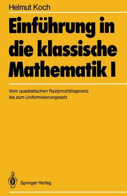 Einfuhrung in Die Klassische Mathematik I: Vom Quadratischen Reziprozitatsgesetz Bis Zum Uniformisierungssatz - Koch, H.