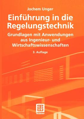 Einfuhrung in Die Regelungstechnik: Grundlagen Mit Anwendungen Aus Ingenieur- Und Wirtschaftswissenschaften - Unger, Jochem