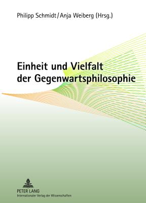 Einheit Und Vielfalt Der Gegenwartsphilosophie - Schmidt, Philipp (Editor), and Weiberg, Anja (Editor)