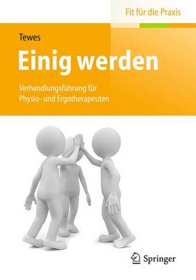 Einig Werden: Verhandlungsfhrung Fr Physio- Und Ergotherapeuten - Tewes, Renate