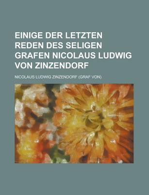 Einige Der Letzten Reden Des Seligen Grafen Nicolaus Ludwig Von Zinzendorf - Zinzendorf, Nicolaus Ludwig