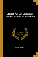 Einiges Aus Der Geschichte Der Astronomie Im Alterthum