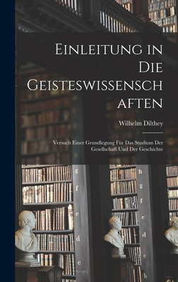 Einleitung in Die Geisteswissenschaften: Versuch Einer Grundlegung Fr Das Studium Der Gesellschaft Und Der Geschichte - Dilthey, Wilhelm