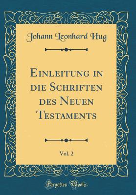 Einleitung in Die Schriften Des Neuen Testaments, Vol. 2 (Classic Reprint) - Hug, Johann Leonhard