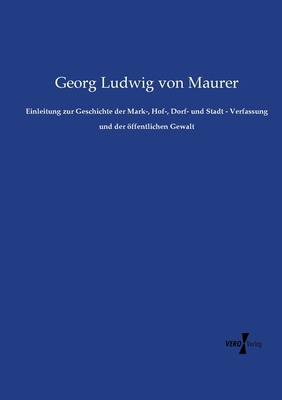 Einleitung Zur Geschichte Der Mark-, Hof-, Dorf- Und Stadt - Verfassung Und Der Offentlichen Gewalt - Maurer, Georg Ludwig Von