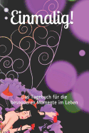 Einmalig! Das Tagebuch F?r Die Besonderen Momente Im Leben: Kleine Und Gro?e Erlebnisse in Diesem Tagebuch F?r Immer Festhalten. Erinnere Dich Zur?ck Und Halte Deine Gedanken Fest