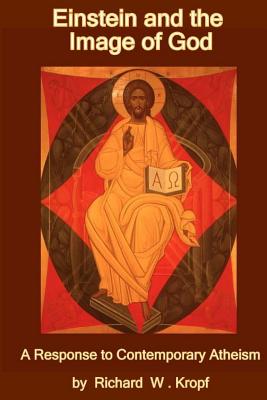 Einstein and the Image of God: A Response to Contempoary Atheism - Morse, Anthony J (Introduction by), and Kropf, Richard W