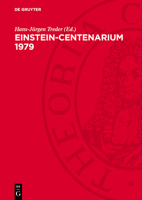 Einstein-Centenarium 1979: Ansprachen Und Vortr?ge Auf Der Festveranstaltung Des Einstein-Komitees Der DDR Bei Der Akademie Der Wissenschaften Der DDR Vom 28.2. Bis 2.3. 1979 in Berlin - Treder, Hans-J?rgen (Editor)