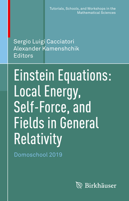 Einstein Equations: Local Energy, Self-Force, and Fields in General Relativity: Domoschool 2019 - Cacciatori, Sergio Luigi (Editor), and Kamenshchik, Alexander (Editor)