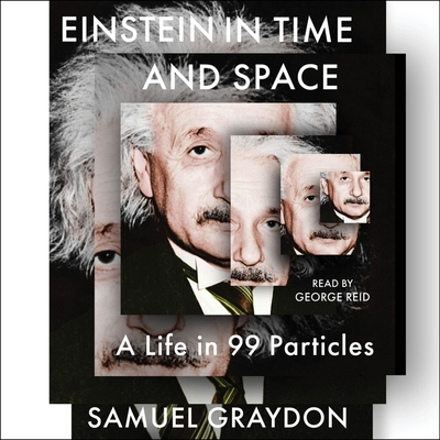 Einstein in Time and Space: A Life in 99 Particles - Graydon, Samuel, and Reid, George (Read by)