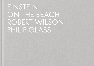 Einstein on the Beach - Wilson, Robert, and Glass, Philip