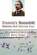 Einstein's Brainchild: Relativity Made Relatively Easy!