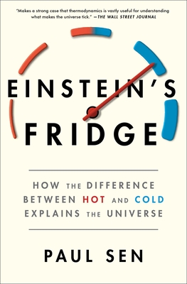 Einstein's Fridge: How the Difference Between Hot and Cold Explains the Universe - Sen, Paul