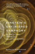Einstein's Unfinished Symphony: The Story of a Gamble, Two Black Holes, and a New Age of Astronomy