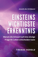 Einsteins Wichtigste Erkenntnis: Warum die Antwort auf eine einzige Frage Ihr Leben entscheiden kann