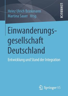 Einwanderungsgesellschaft Deutschland: Entwicklung Und Stand Der Integration - Brinkmann, Heinz Ulrich (Editor), and Sauer, Martina (Editor)