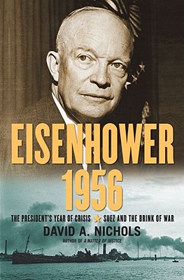 Eisenhower 1956: The President's Year of Crisis--Suez and the Brink of War - Nichols, David A