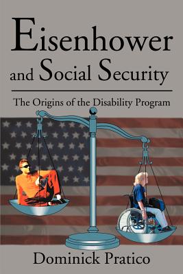 Eisenhower and Social Security: The Origins of the Disability Program - Pratico, Dominick