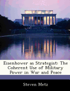 Eisenhower as Strategist: The Coherent Use of Military Power in War and Peace