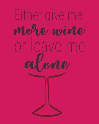 Either Give Me More Wine or Leave Me Alone: A Coworking Gift For Badass Women - Wine Connoisseurship - Journals, Thoughtful