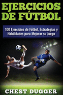 Ejercicios de ftbol: 100 Ejercicios de Ftbol, Estrategias y Habilidades para Mejorar su Juego