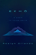Ekho: A Poem in Three Parts