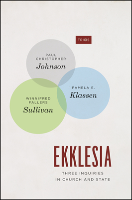 Ekklesia: Three Inquiries in Church and State - Johnson, Paul Christopher, and Klassen, Pamela E, and Sullivan, Winnifred Fallers