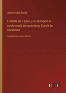 El Abate de L'Ep?e, y su disc?pulo el sordo-mudo de nacimiento Conde de Harancour: comedia en cinco actos