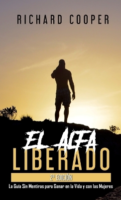 El Alfa Liberado (2a edicin): La Gua Sin Mentiras para Ganar en la Vida y con las Mujeres - Cooper, Richard, and Accounting, Steve From (Editor)