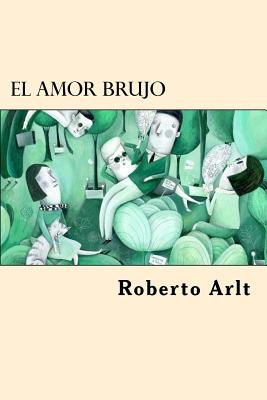 El Amor Brujo (Spanish Edition) - Arlt, Roberto