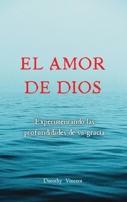 El amor de Dios: Experimentando las profundidades de su Gracia - Vincent, Dorothy