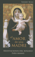 El Amor de Una Madre: Meditaciones del Rosario Para Mamas - Leguizamo, Adriana (Translated by), and Boas, Sherry