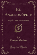 El Anacronopete: Viaje a China-Metempsicosis (Classic Reprint)