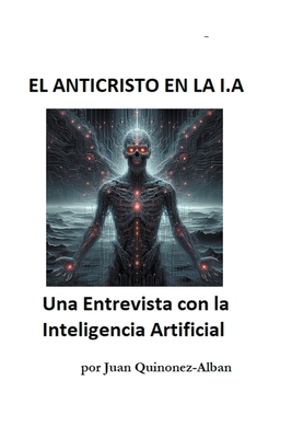 El Anticristo En La I.a: Una Entrevista con la Inteligencia Artificial - Quinonez-Alban, Juan