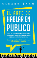 El arte de hablar en pblico: Gua de consejos prcticos para hacer una presentacin memorable y deslumbrar a tu audiencia. Gana seguridad en ti mismo y expresa tus ideas con confianza