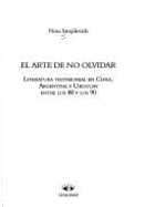 El Arte de No Olvidar: Literatura Testimonial En Chile, Argentina y Uruguay, Entre Los 80 y Los 90 - Strejilevich, Nora