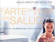 El Arte de Vivir Con Salud: Ejercicios, Alimentacion, Estilo de Vida