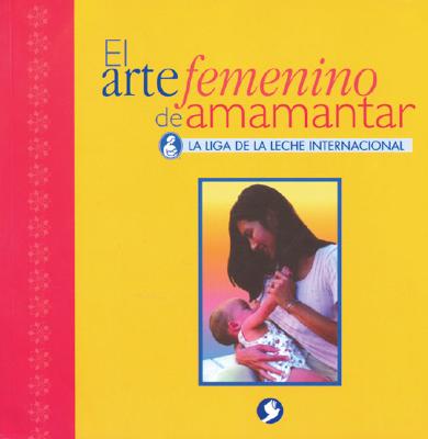 El Arte Femenino de Amamantar - La Leche League International, and Pelayo, Catalina (Translated by)