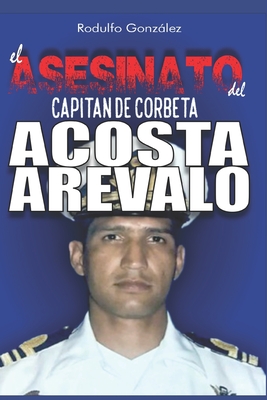 El Asesinato del Capitn de Corbeta Rafael Acosta Arvalo - Rodulfo, Juan (Editor), and Gonzlez, Rodulfo