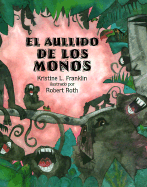 El Aullido de Los Monos - Franklin, Kristine L, and Zubizarreta, Rosa (Translated by), and Roth, Robert (Illustrator)
