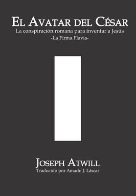 El avatar del C?sar: La conspiraci?n romana para inventar a Jess. La Firma Flavia. - Lscar, Amado J (Translated by), and Atwill, Joseph